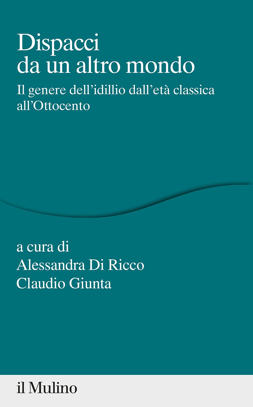 Dispacci da un altro mondo. Il genere dell'idillio dall'età classica all'Ottocento (Percorsi) Philosophy