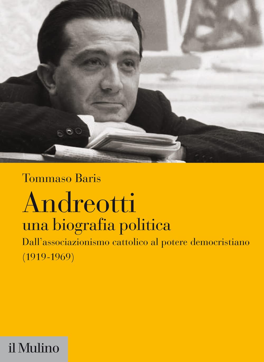Andreotti. Una biografia politica. Dall'associazionismo cattolico al potere democristiano (1919-1969) Politics & History