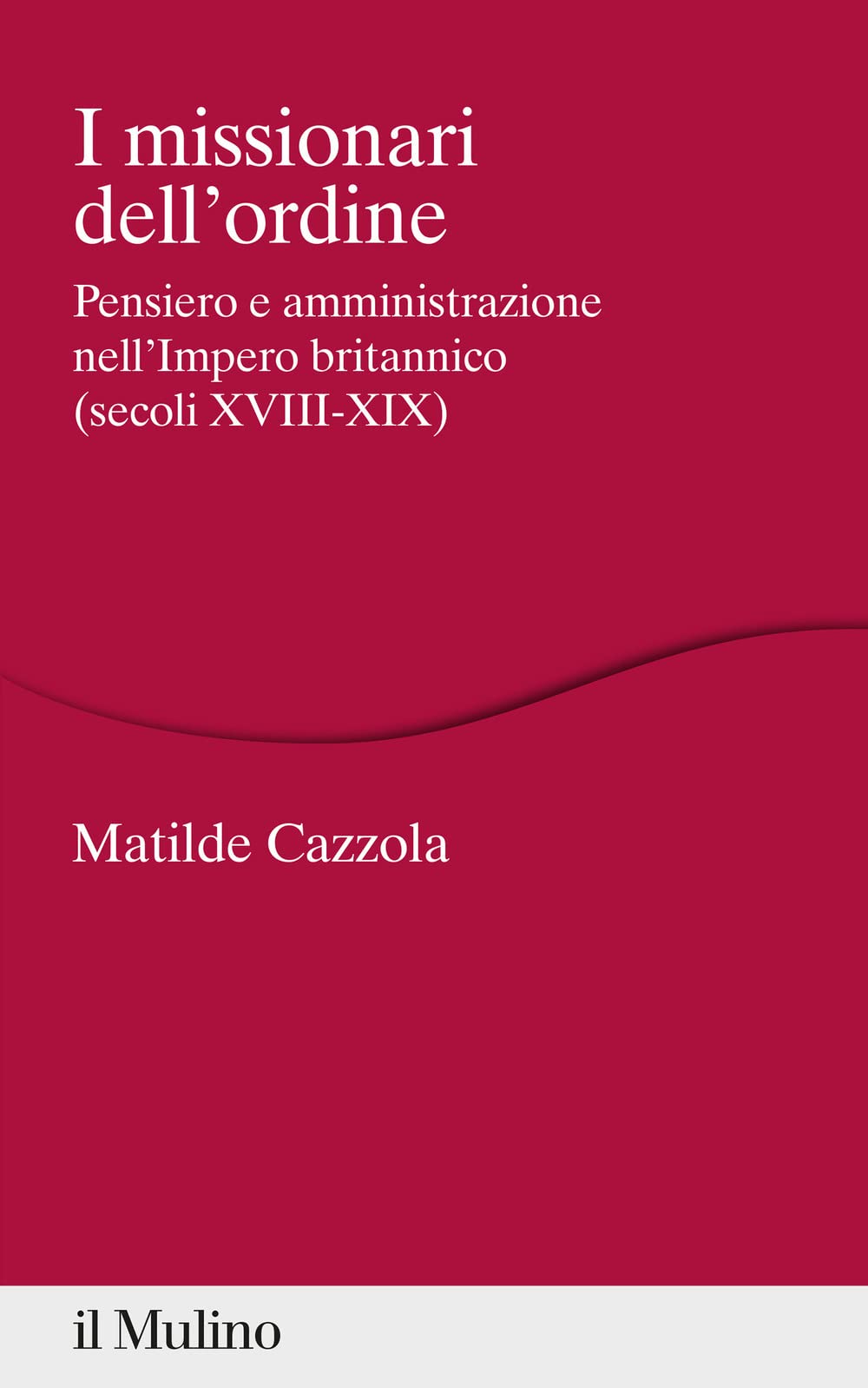 I missionari dell'ordine. Pensiero e amministrazione nell'Impero britannico (secoli XVIII-XIX) (Percorsi) Politics & History