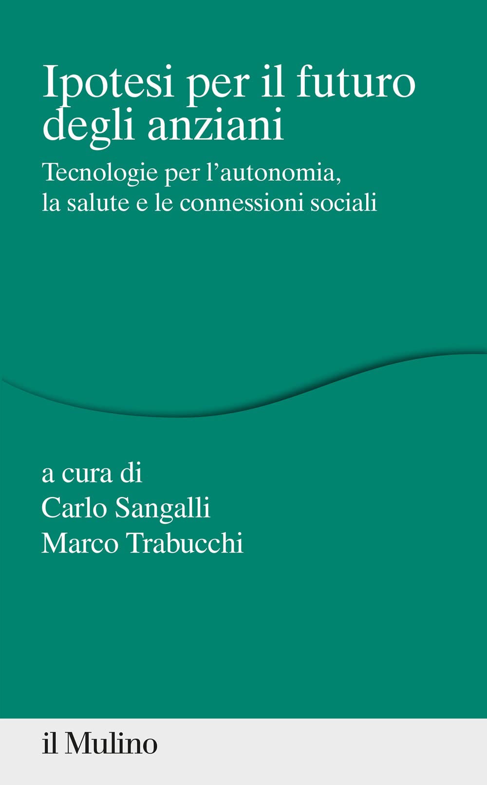 Ipotesi per il futuro degli anziani. Tecnologie per l'autonomia, la salute e le connessioni sociali Social Sciences