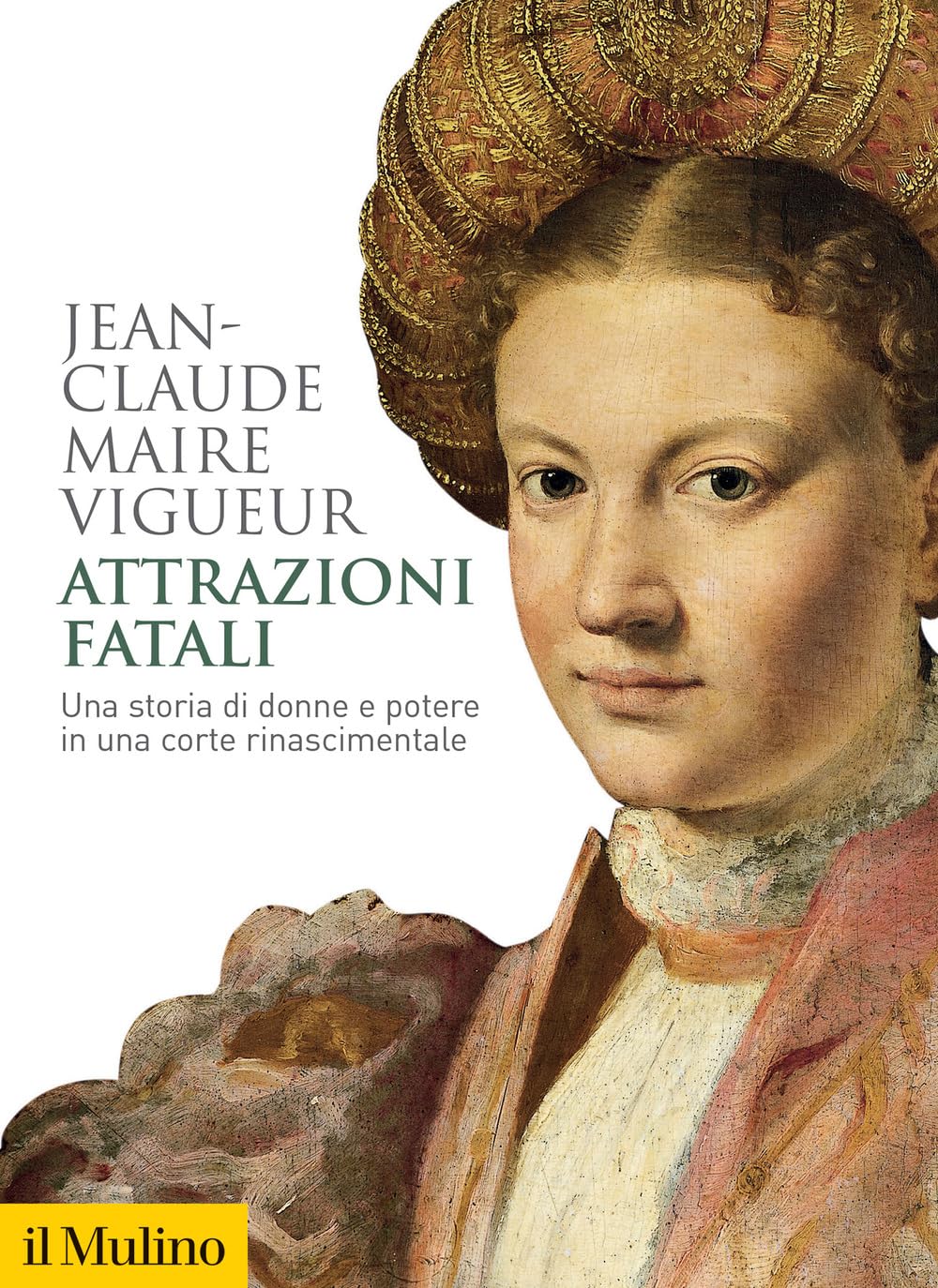 Attrazioni fatali. Una storia di donne e potere in una corte rinascimentale (Biblioteca storica) Politics & History