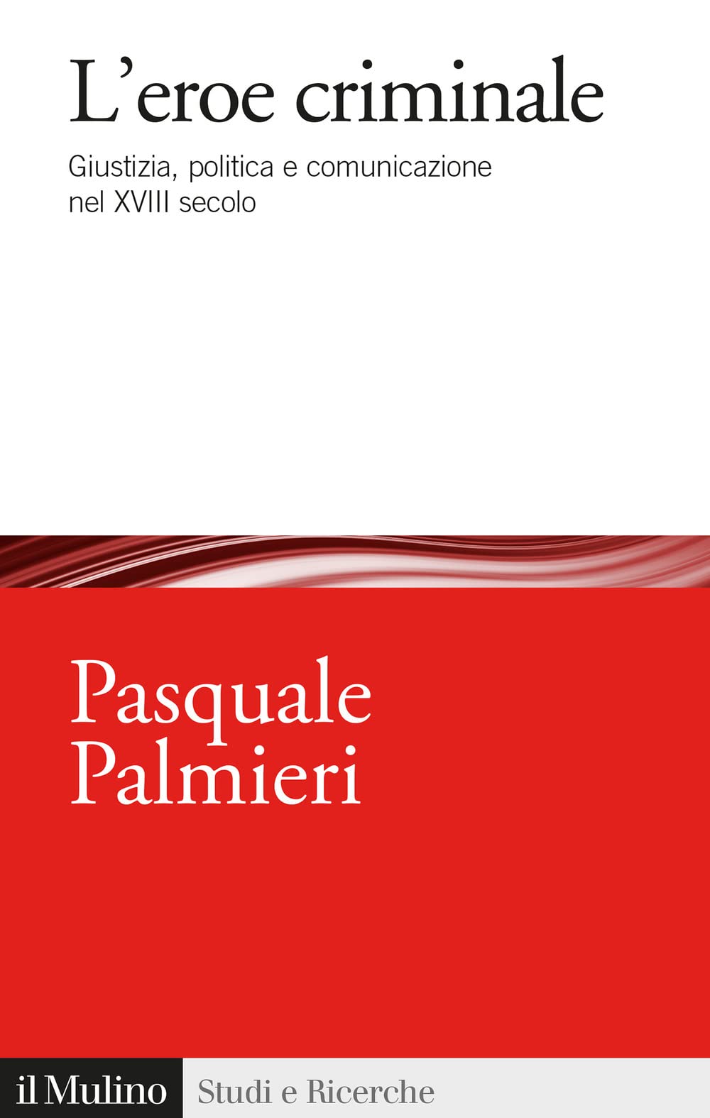 L' eroe criminale. Giustizia, politica e comunicazione nel XVIII secolo Social Sciences