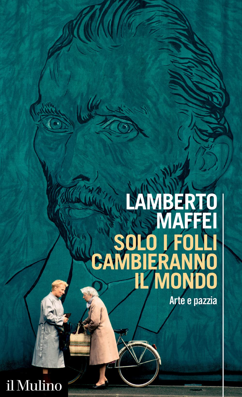 Solo i folli cambieranno il mondo. Arte e pazzia Politics & History