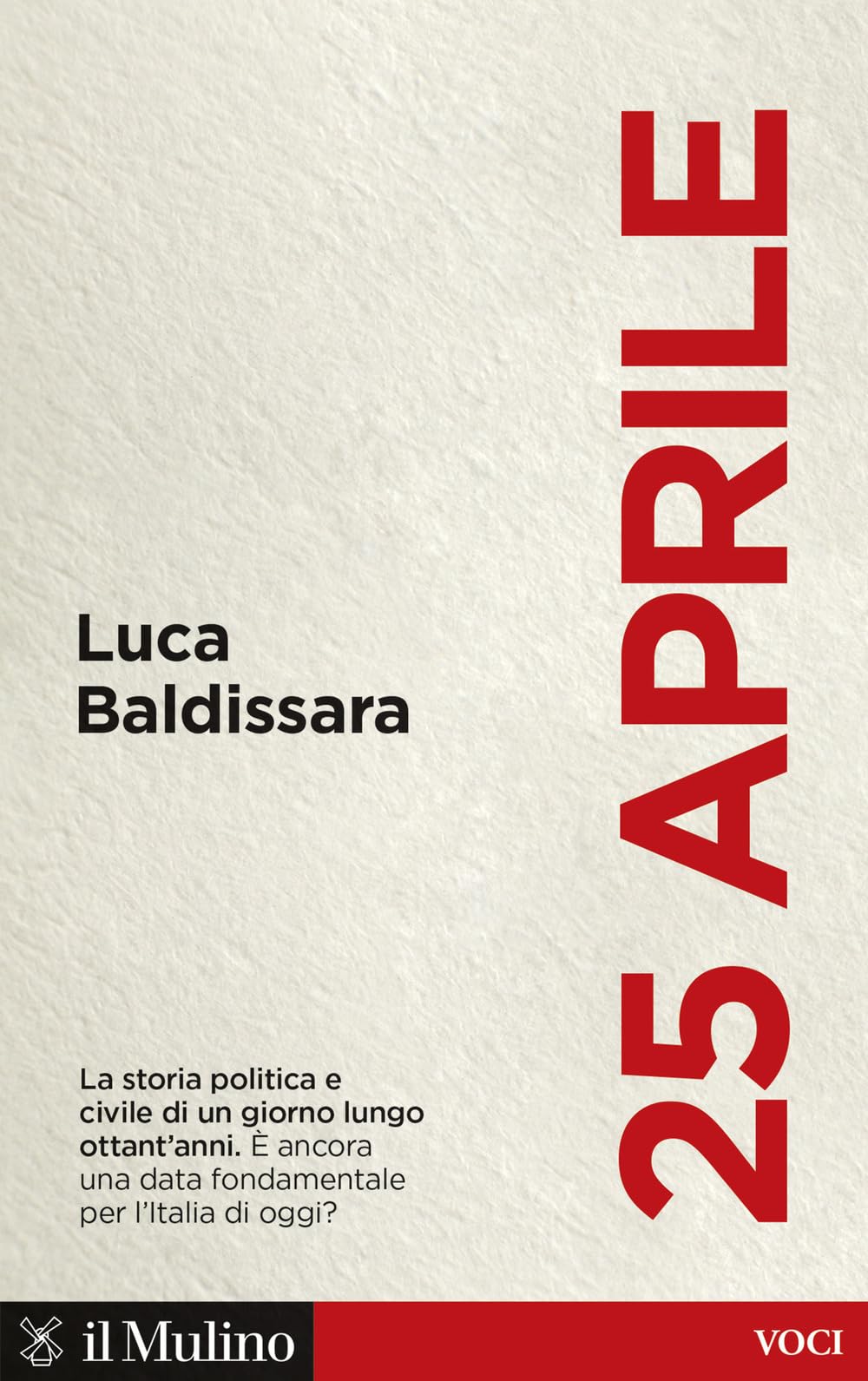 25 aprile. La storia politica e civile di un giorno lungo ottant'anni. È ancora una data fondamentale per l'Italia di oggi? book