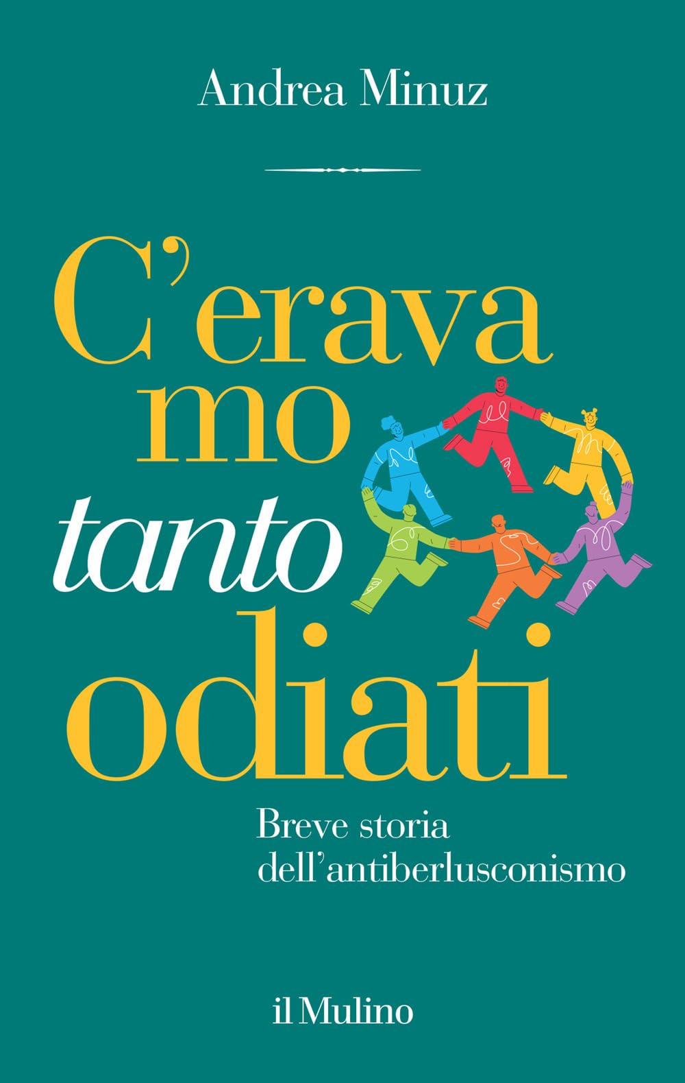 C'eravamo tanto odiati. Breve storia dell'antiberlusconismo Politics & History