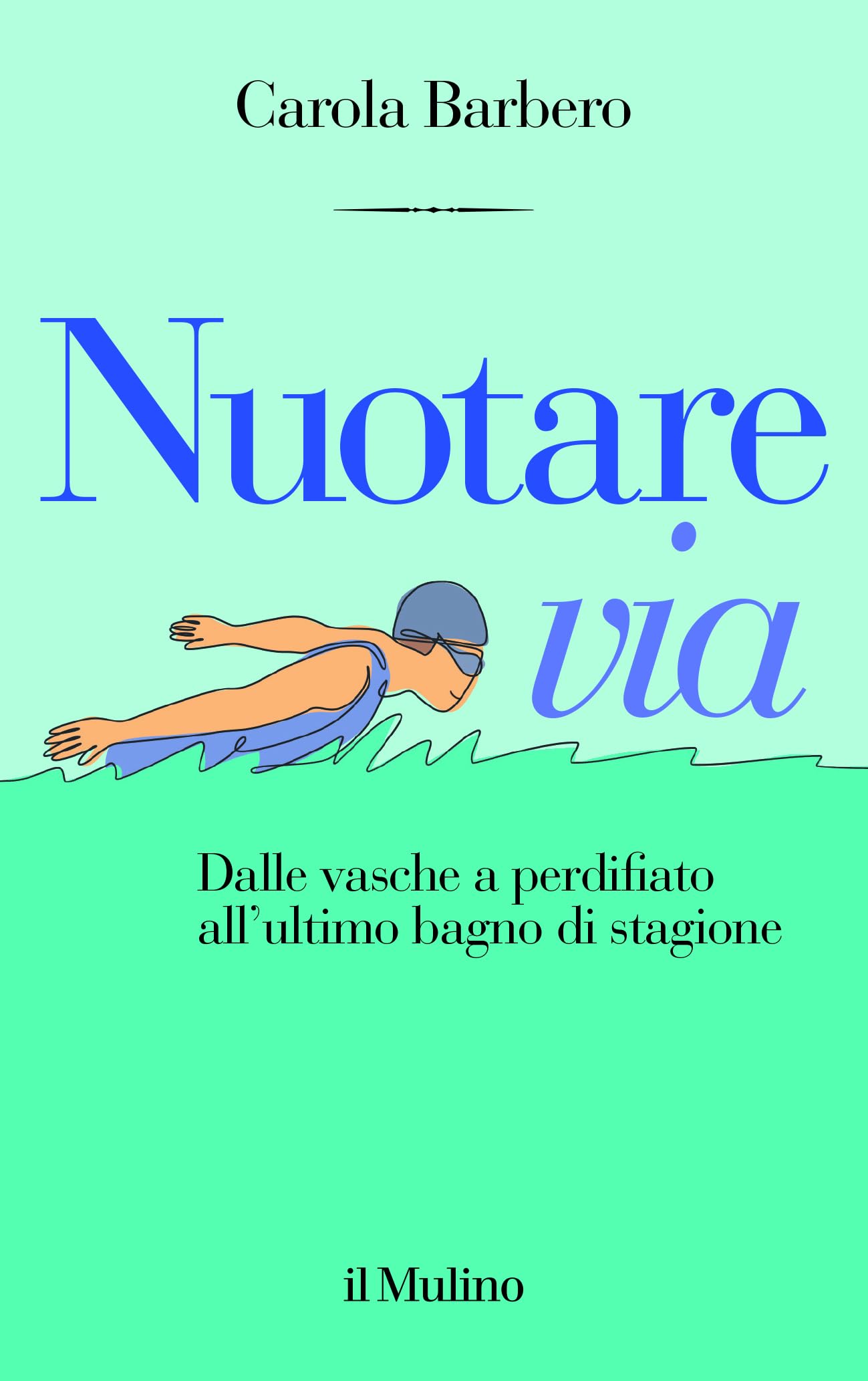 Nuotare via. Dalle vasche a perdifiato all'ultimo bagno di stagione book