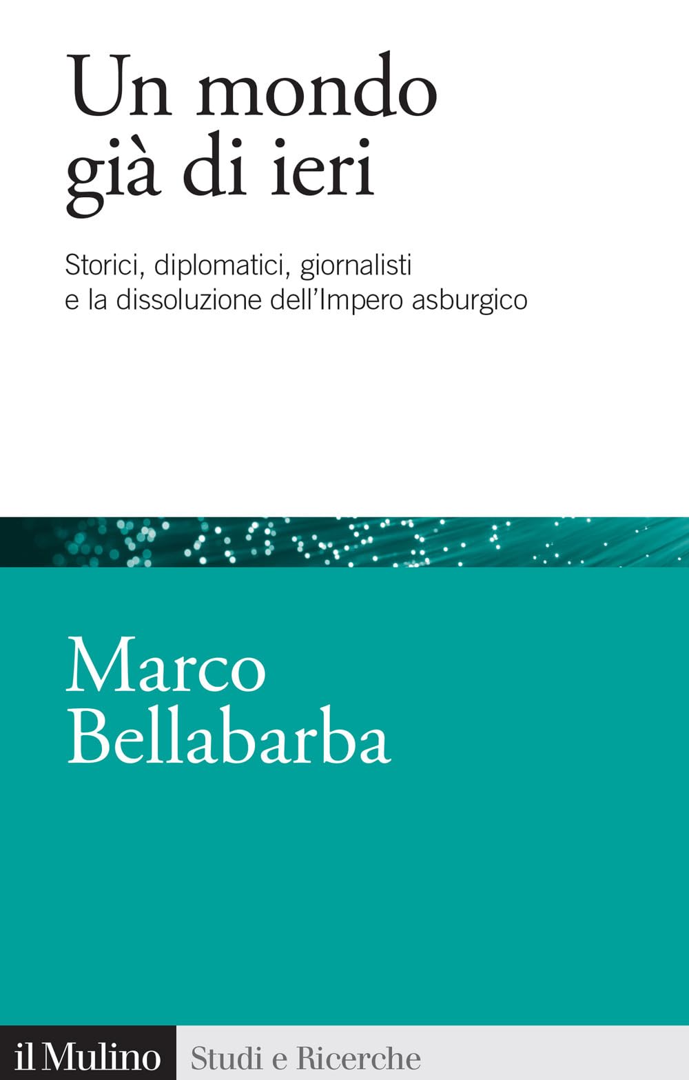 Un mondo già di ieri. Storici, diplomatici, giornalisti e la dissoluzione dell'impero asburgico Social Sciences