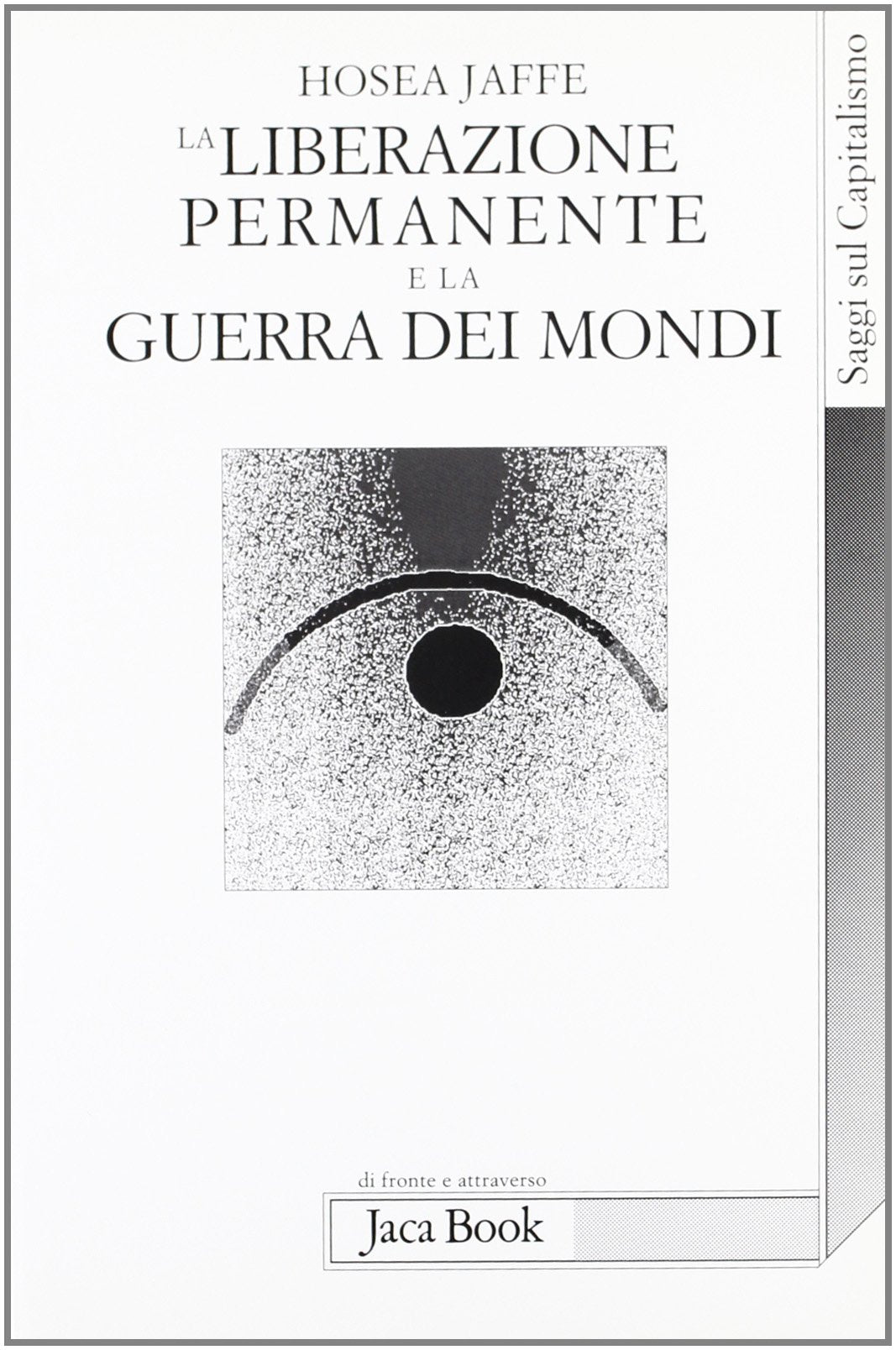 La liberazione permanente e la guerra dei mondi (Di fronte e attraverso.Saggi sul capital.) Social Sciences