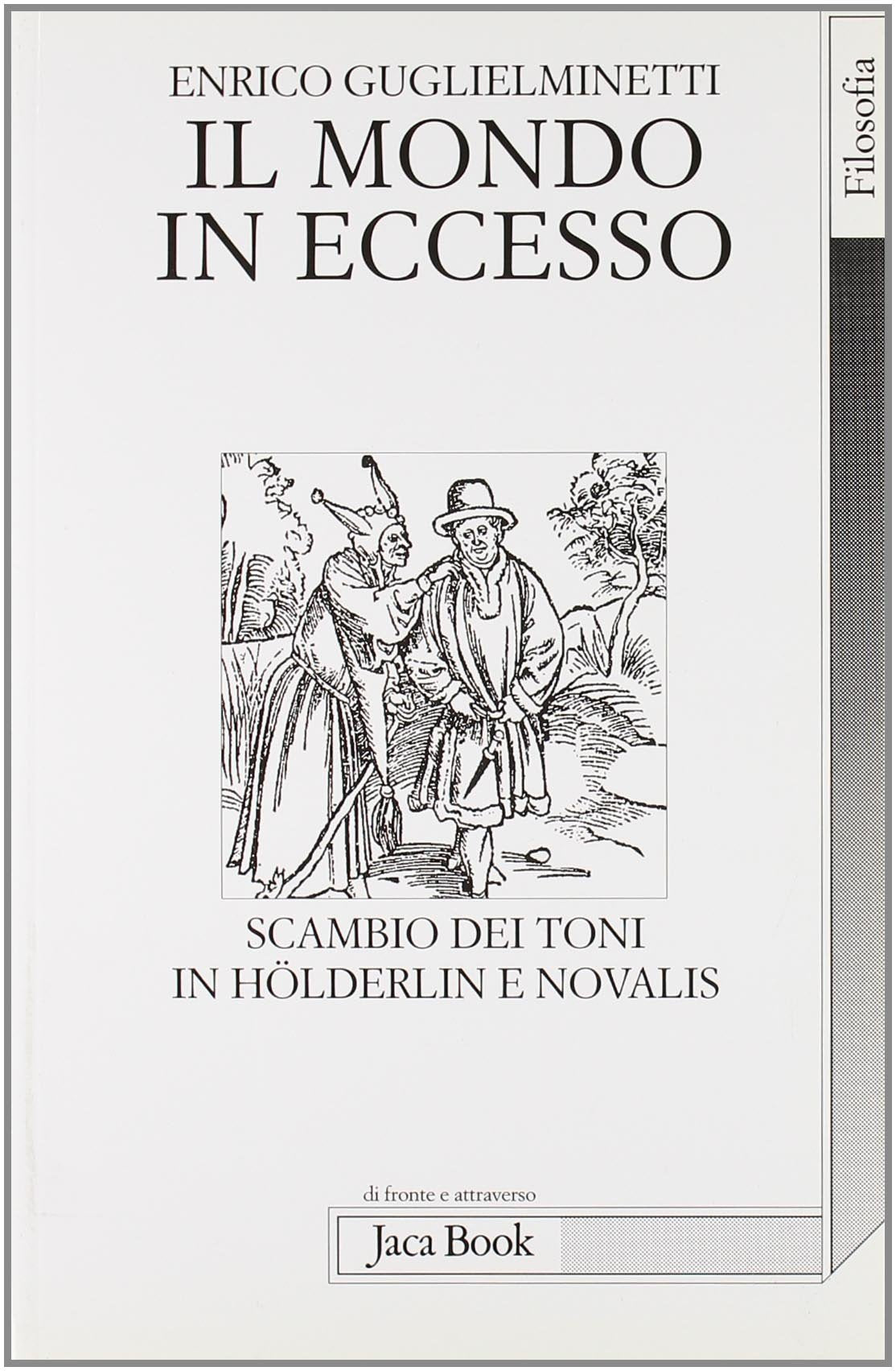 Il mondo in eccesso. Scambio di toni in Hölderlin e Novalis (Di fronte e attraverso. Filosofia) Philosophy