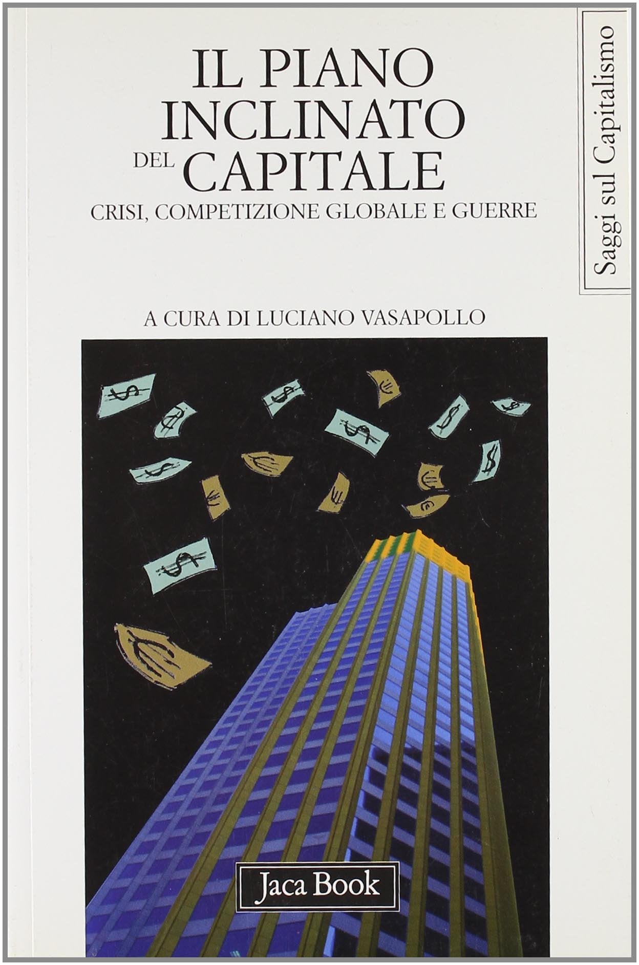 Il piano inclinato del capitale. Crisi, competizione globale e guerre (Di fronte e attraverso.Saggi sul capital.) Business, Finance & Career