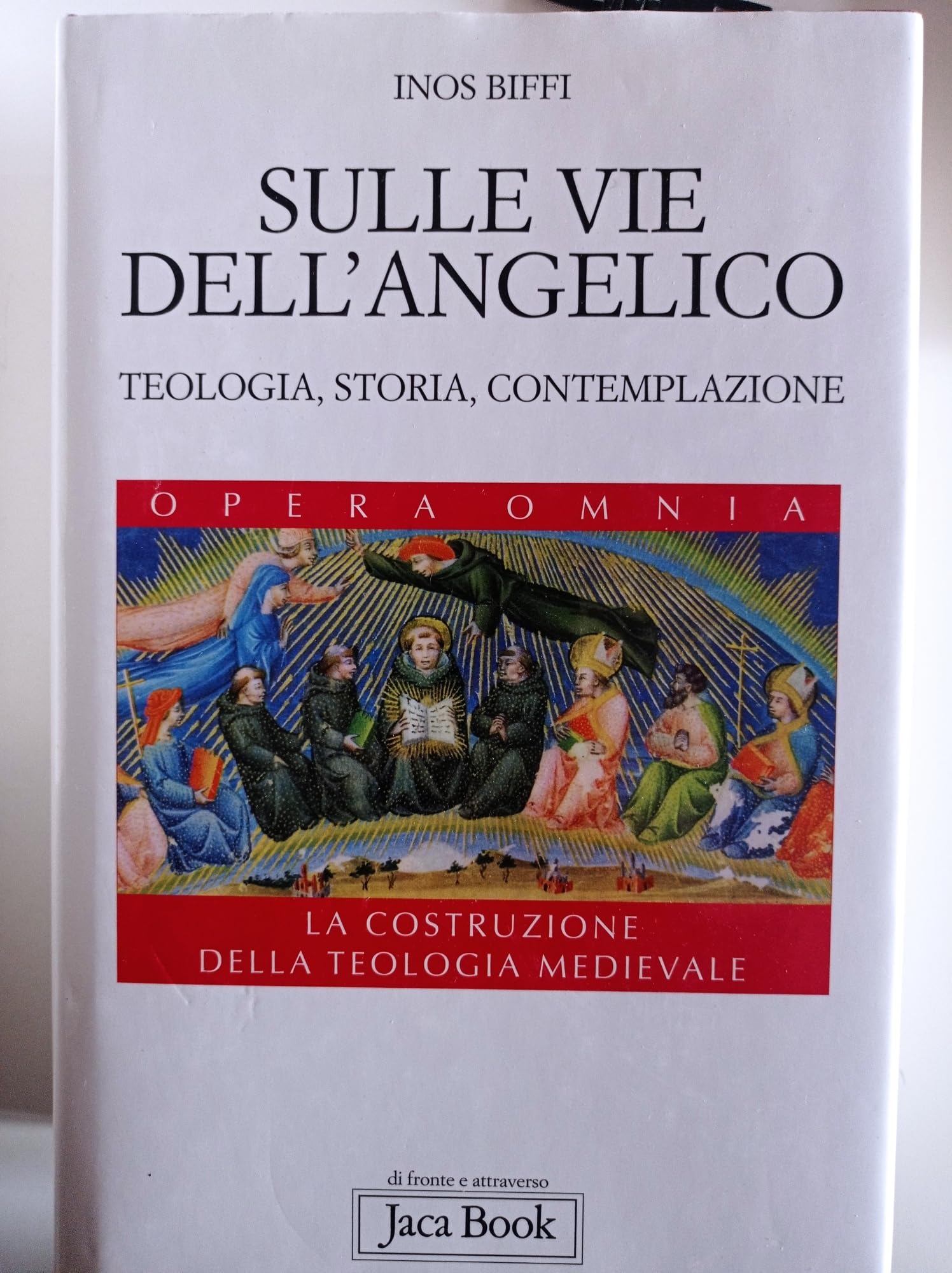 Sulle vie dell'Angelico. Teologia, storia e contemplazione. La costruzione della teologia medievale (Di fronte e attr. Opera omnia Inos Biffi) Philosophy