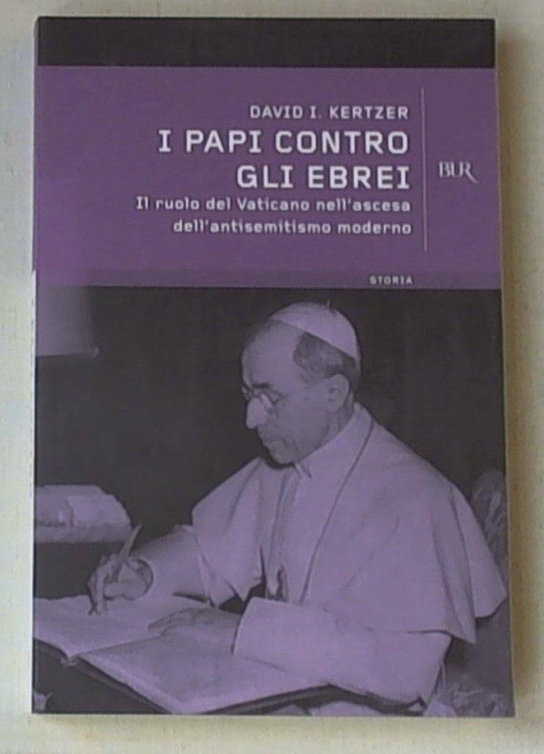 I papi contro gli ebrei. Il ruolo del Vaticano nell'ascesa dell'antisemitismo moderno (BUR Storia e biografie) Philosophy