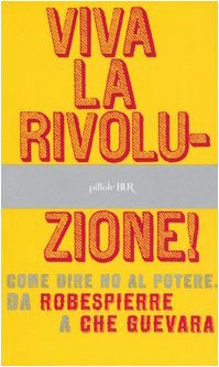 Viva la rivoluzione! Come dire no al potere. Da Robespierre a Che Guevara Books