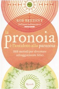La pronoia è l'antidoto alla paranoia. 888 metodi per diventare selvaggiamente felici (24/7) Psychology