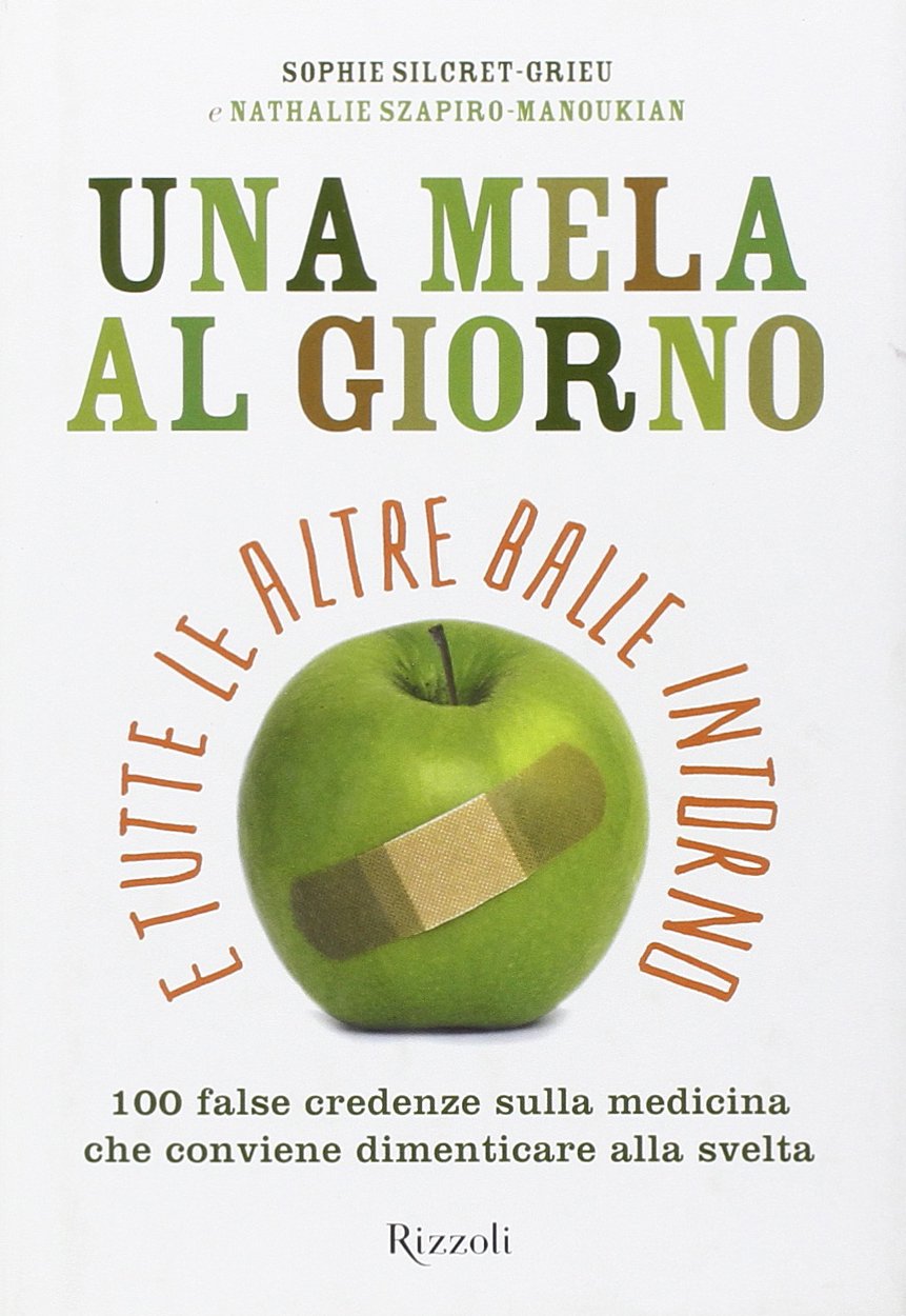 Una mela al giorno e tutte le altre balle intorno. 100 false credenze che conviene dimenticare alla svelta book