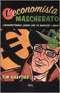 L'economista mascherato. L'insospettabile logica che fa muovere i soldi (BUR 24/7) Books