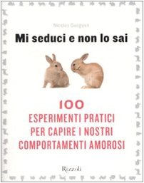 Mi seduci e non lo sai. 100 esperimenti pratici per capire i nostri comportamenti amorosi Partnership & Love
