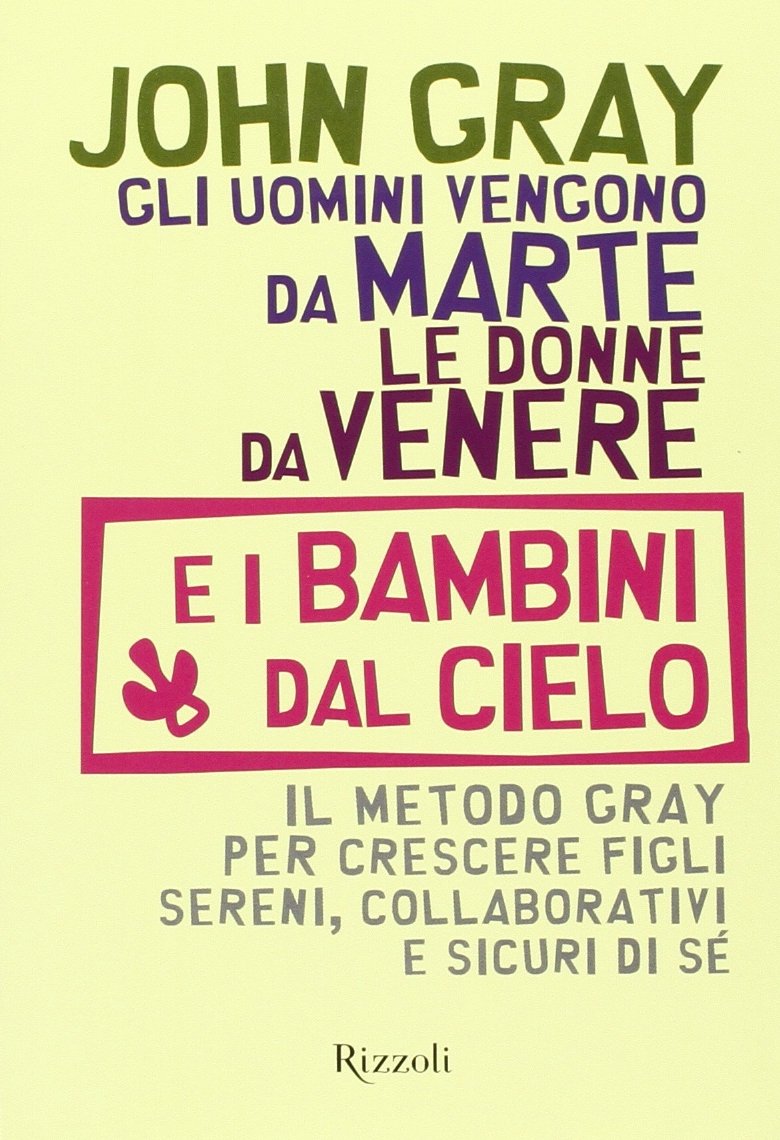 Gli uomini vengono da Marte, le donne da Venere e i bambini dal cielo. Il metodo Gray per crescere figli sereni, collaborativi e sicuri di sé Parents & Children