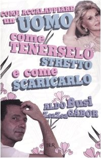 Come accalappiare un uomo, come tenerselo stretto e come scaricarlo book
