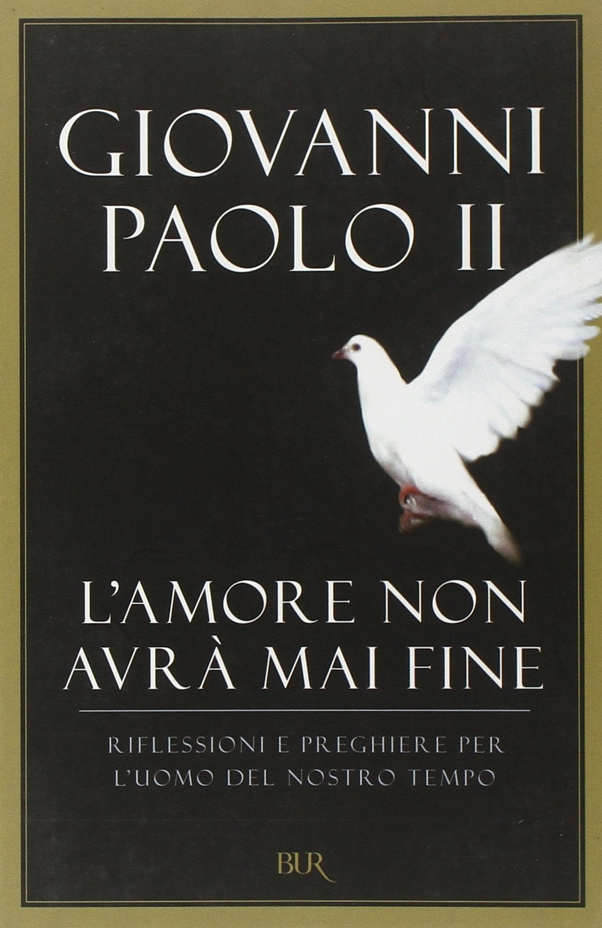 L'amore non avrà mai fine. Riflessioni e preghiere per l'uomo del nostro tempo (BUR Saggi) Religion & Esotericism