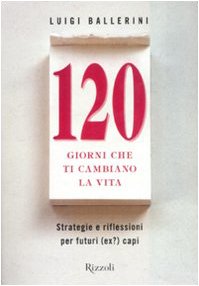 Centoventi giorni che ti cambiano la vita. Strategie e riflessioni per futuri (ex?) manager Business, Finance & Career