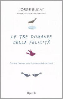 Le tre domande della felicità. Curare l'anima con il potere dei racconti Psychology