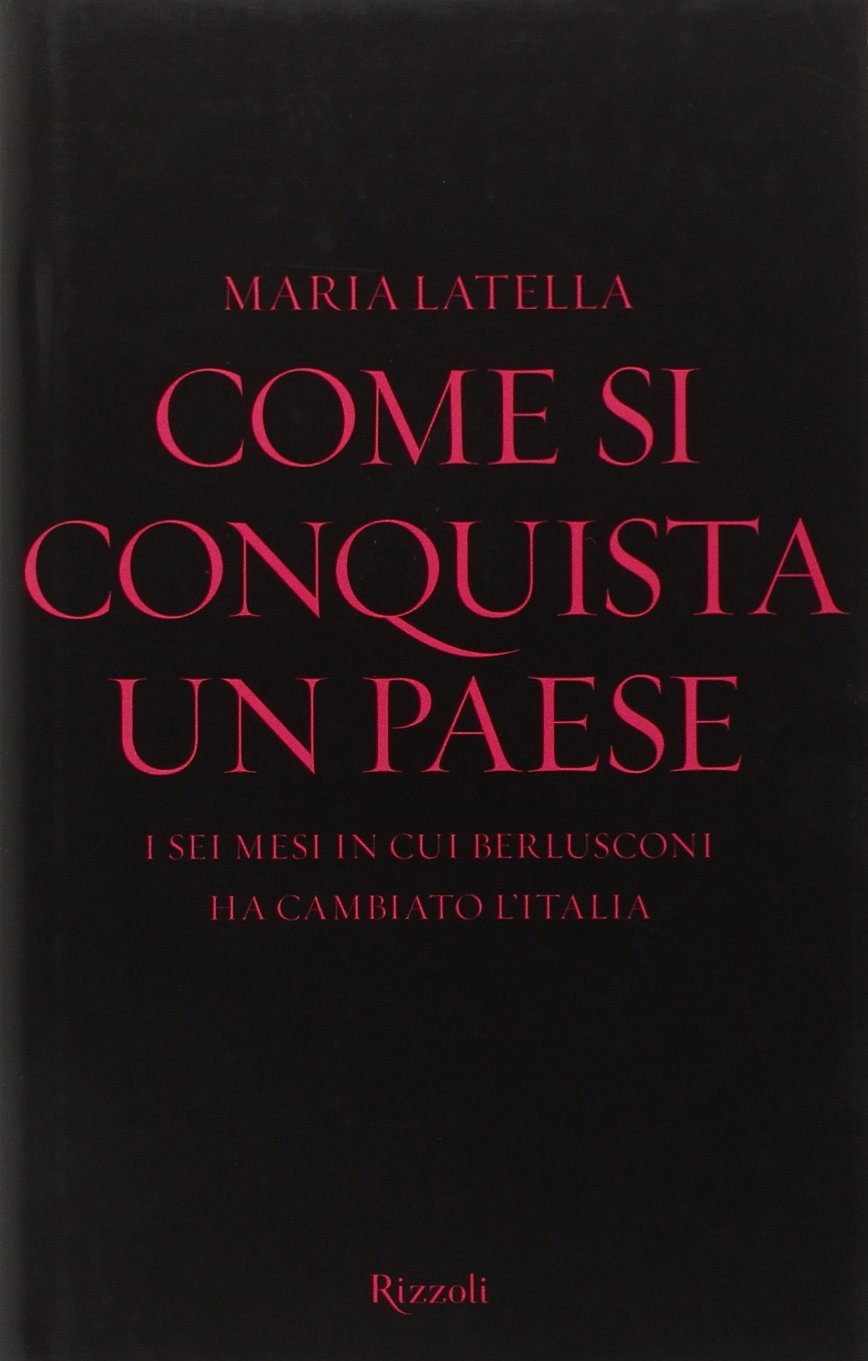 Come si conquista un paese. I sei mesi in cui Berlusconi ha cambiato l'Italia book