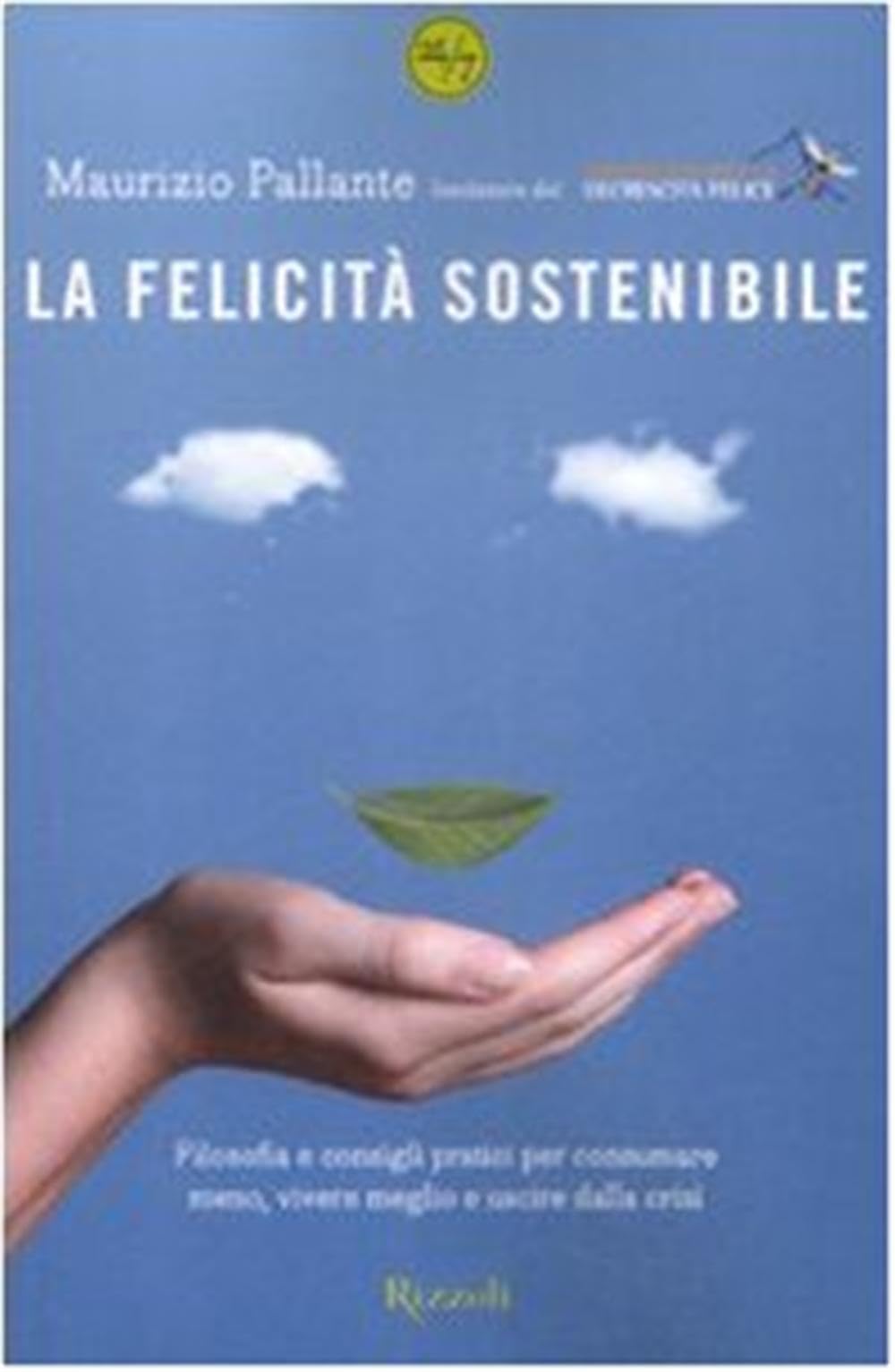 La felicità sostenibile. Filosofia e consigli pratici per consumare meno, vivere meglio e uscire dalla crisi Business, Finance & Career