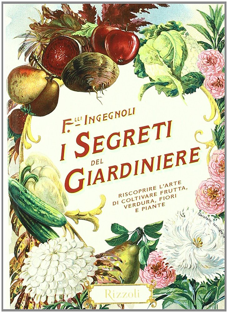 I segreti del giardiniere. Riscoprire l'arte di coltivare frutta, verdura, fiori e piante book