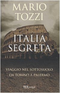 Italia segreta. Viaggio nel sottosuolo da Torino a Palermo (BUR Saggi) Business & Technology