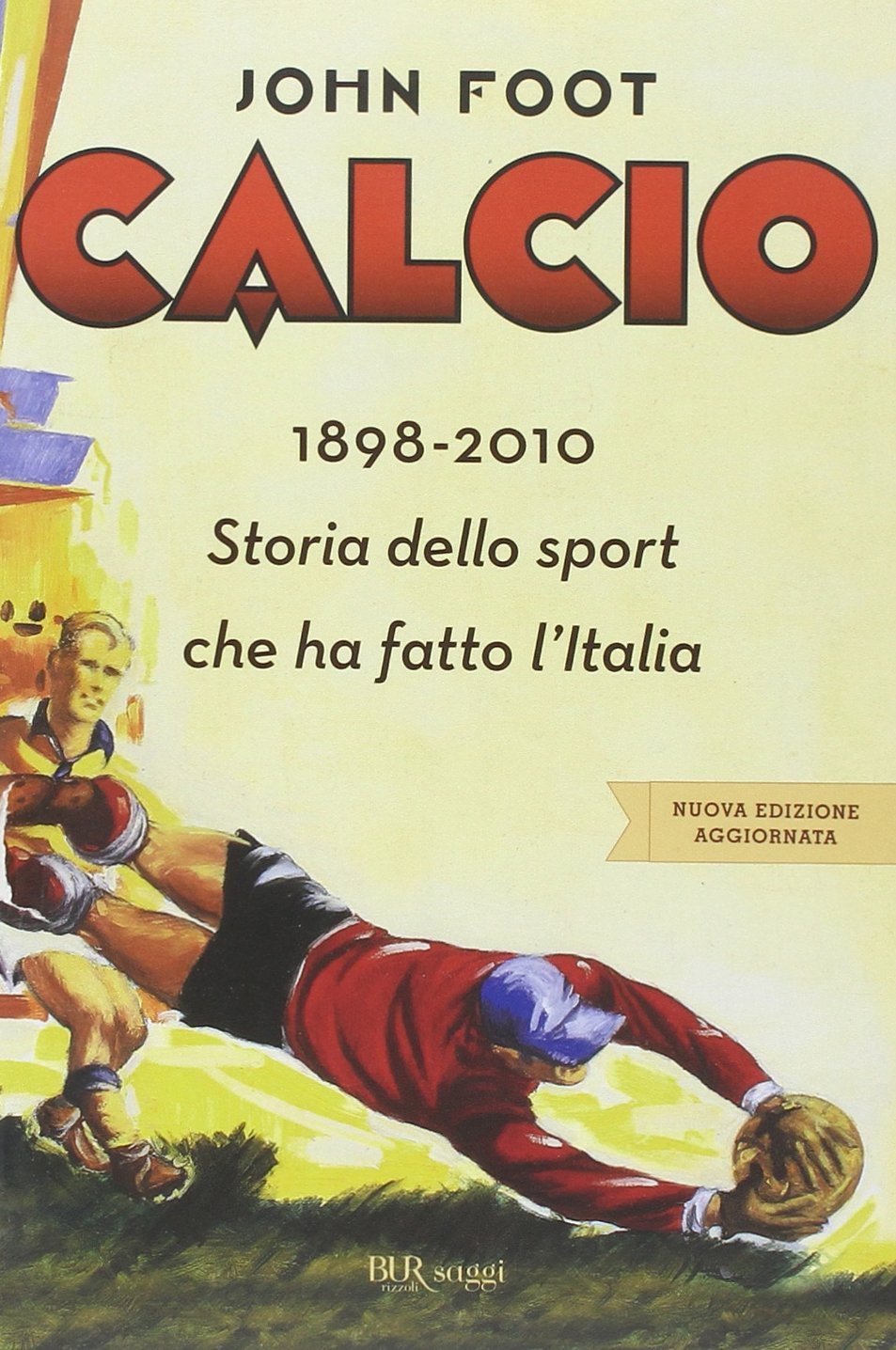 Calcio. 1898-2010. Storia dello sport che ha fatto l'Italia (BUR Saggi) Politics & History