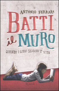 Batti il muro. Quando i libri salvano la vita book