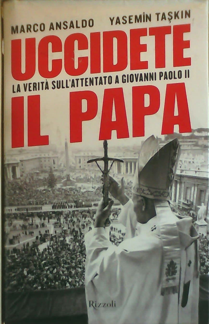 Uccidete il Papa. La verità sull'attentato a Giovanni Paolo II Crime & Thrillers