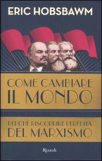 Come cambiare il mondo. Perché riscoprire l'eredità del marxismo book