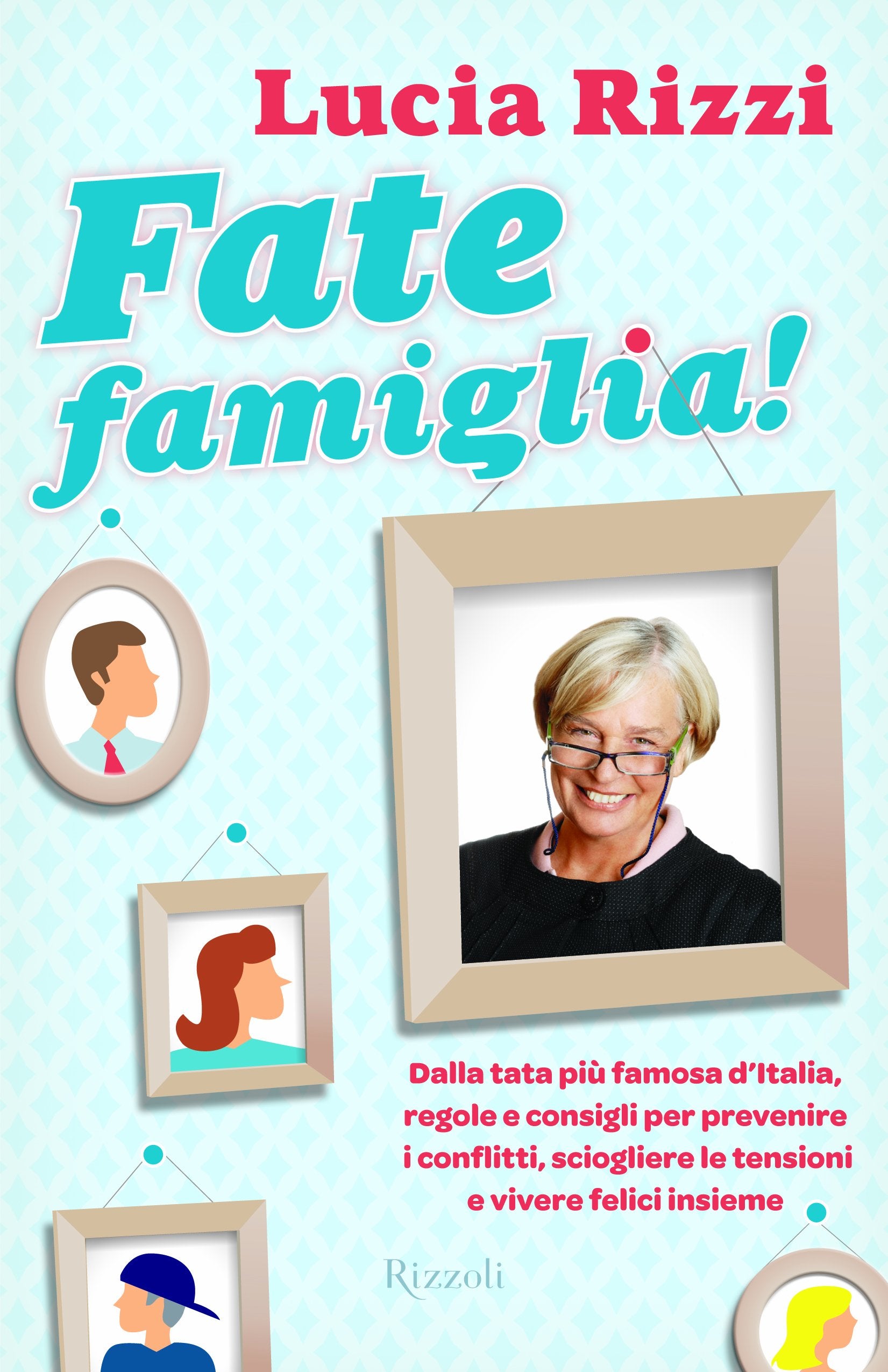 Fate famiglia! Dalla tata più famosa d'Italia, regole e consigli per prevenire i conflitti, sciogliere le tensioni e vivere felici insieme Parents & Children