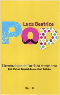 Pop. L'invenzione dell'artista come star. Dalì, Warhol, Basquiat, Koons, Hirst, Cattelan book
