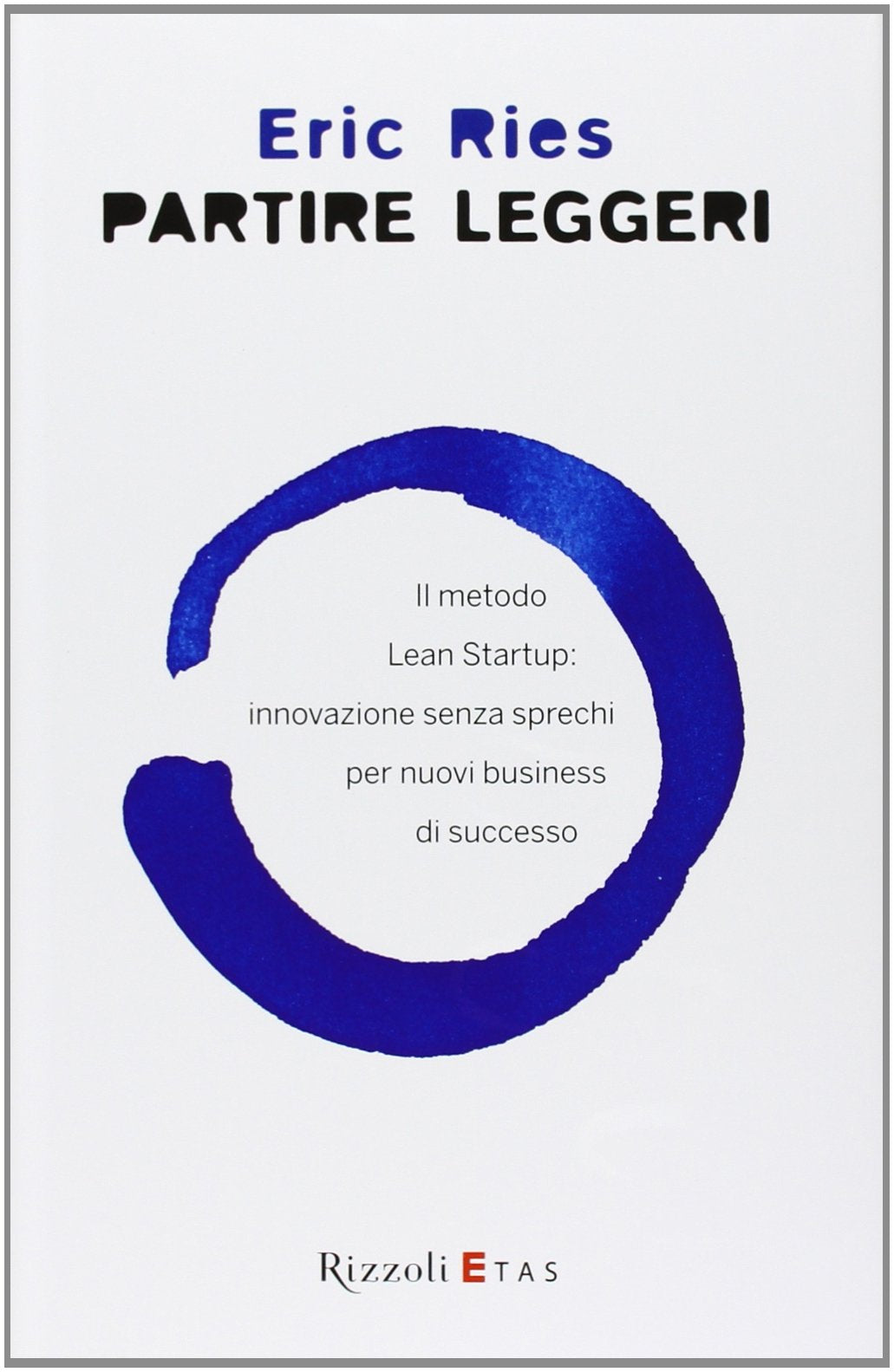 Partire leggeri. Il metodo Lean Startup: innovazione senza sprechi per nuovi business di successo Business, Finance & Career
