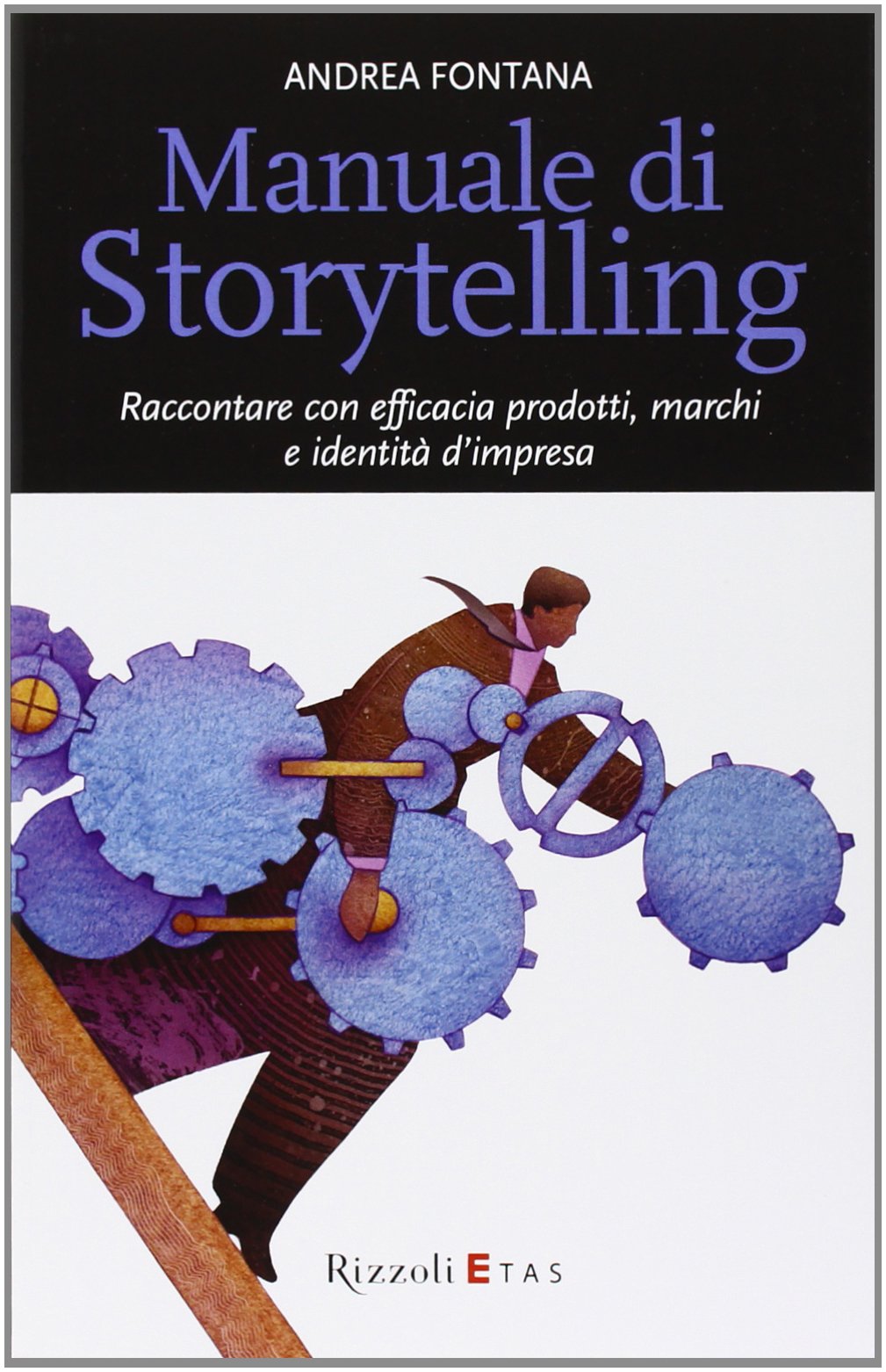 Manuale di storytelling. Raccontare con efficacia prodotti, marchi e identità d'impresa Business, Finance & Career