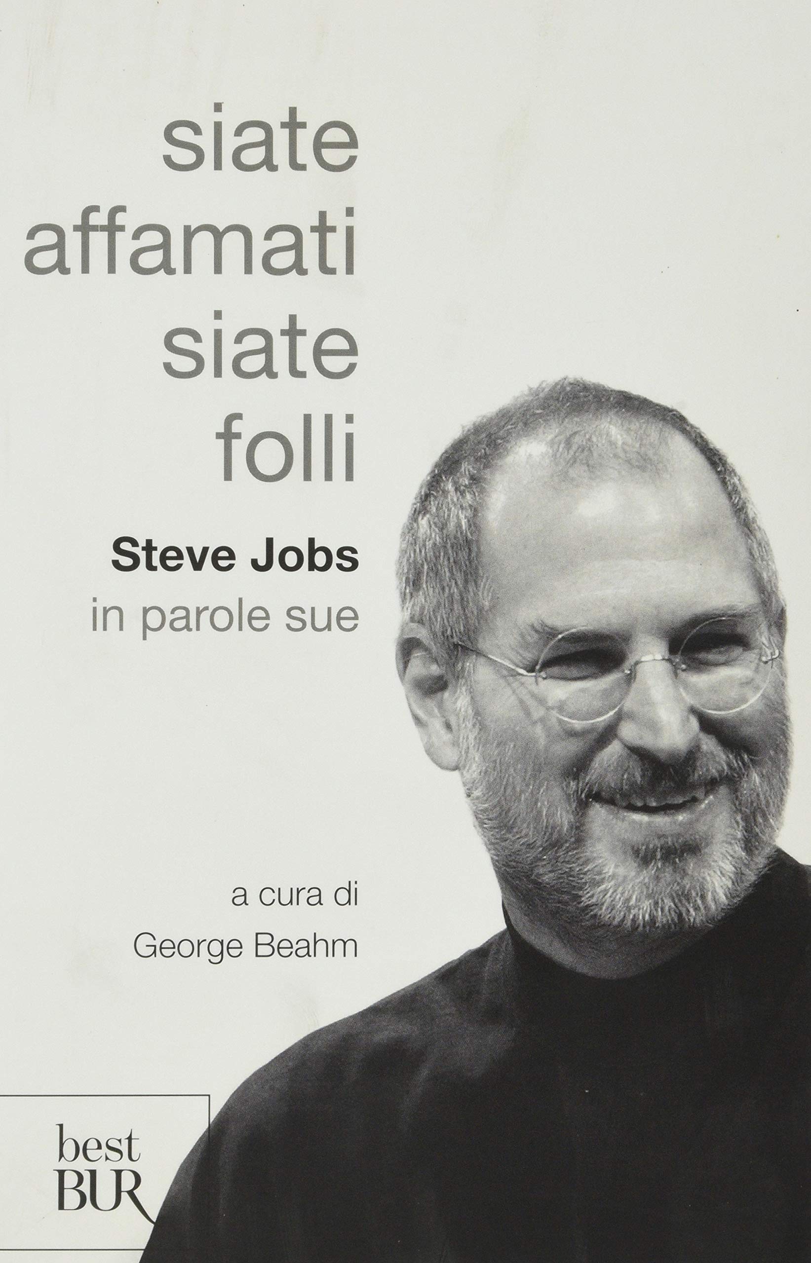 Siate affamati. Siate folli. Steve Jobs in parole sue (BUR Best BUR) Media & Communication