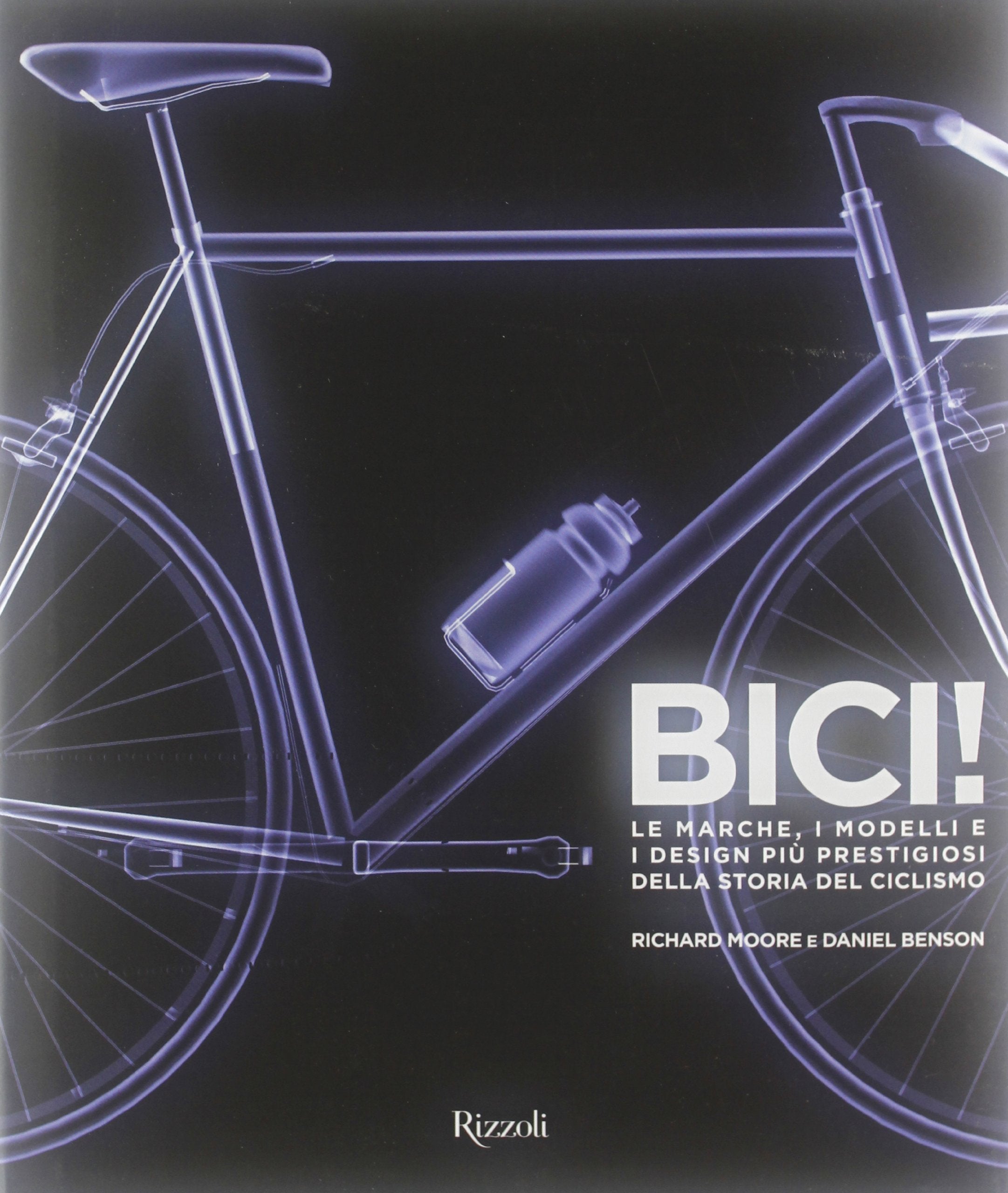 Bici! Le marche, i modelli e i design più prestigiosi della storia del ciclismo. Ediz. illustrata book