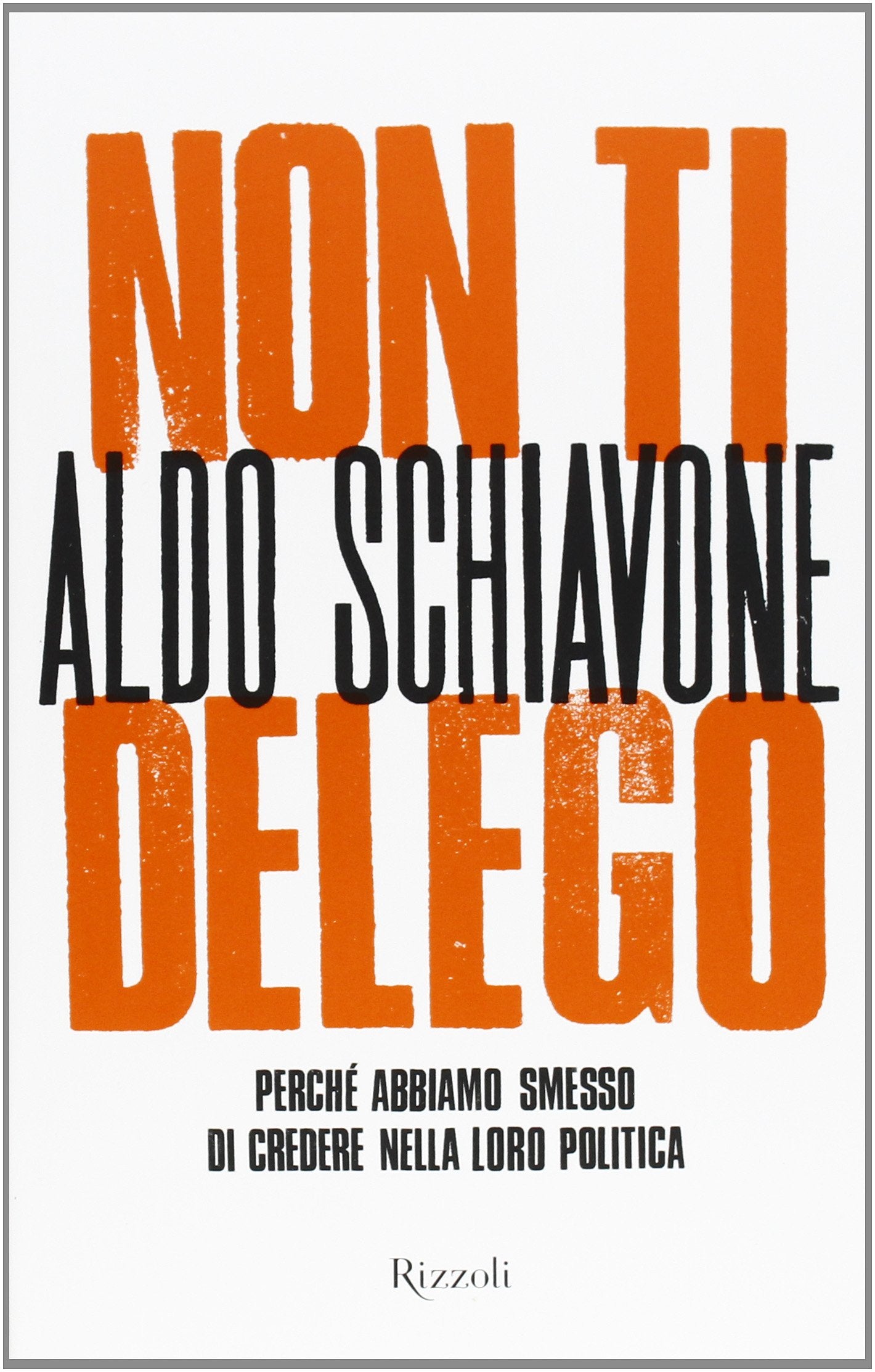 Non ti delego. Democrazia. Perché abbiamo smesso di credere nella loro politica book