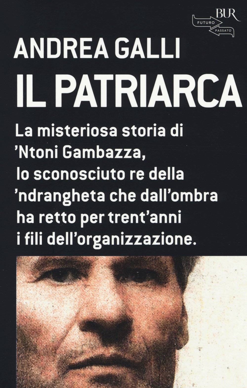 Il patriarca. La misteriosa storia di 'Ntoni Gambazza, lo sconosciuto re della 'ndrangheta che dall'ombra ha retto per trent'anni i fili dell'organizzazione Social Sciences