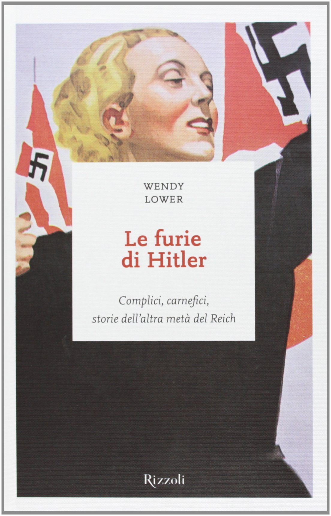 Le furie di Hitler. Complici, carnefici, storie dell'altra metà del Reich Books