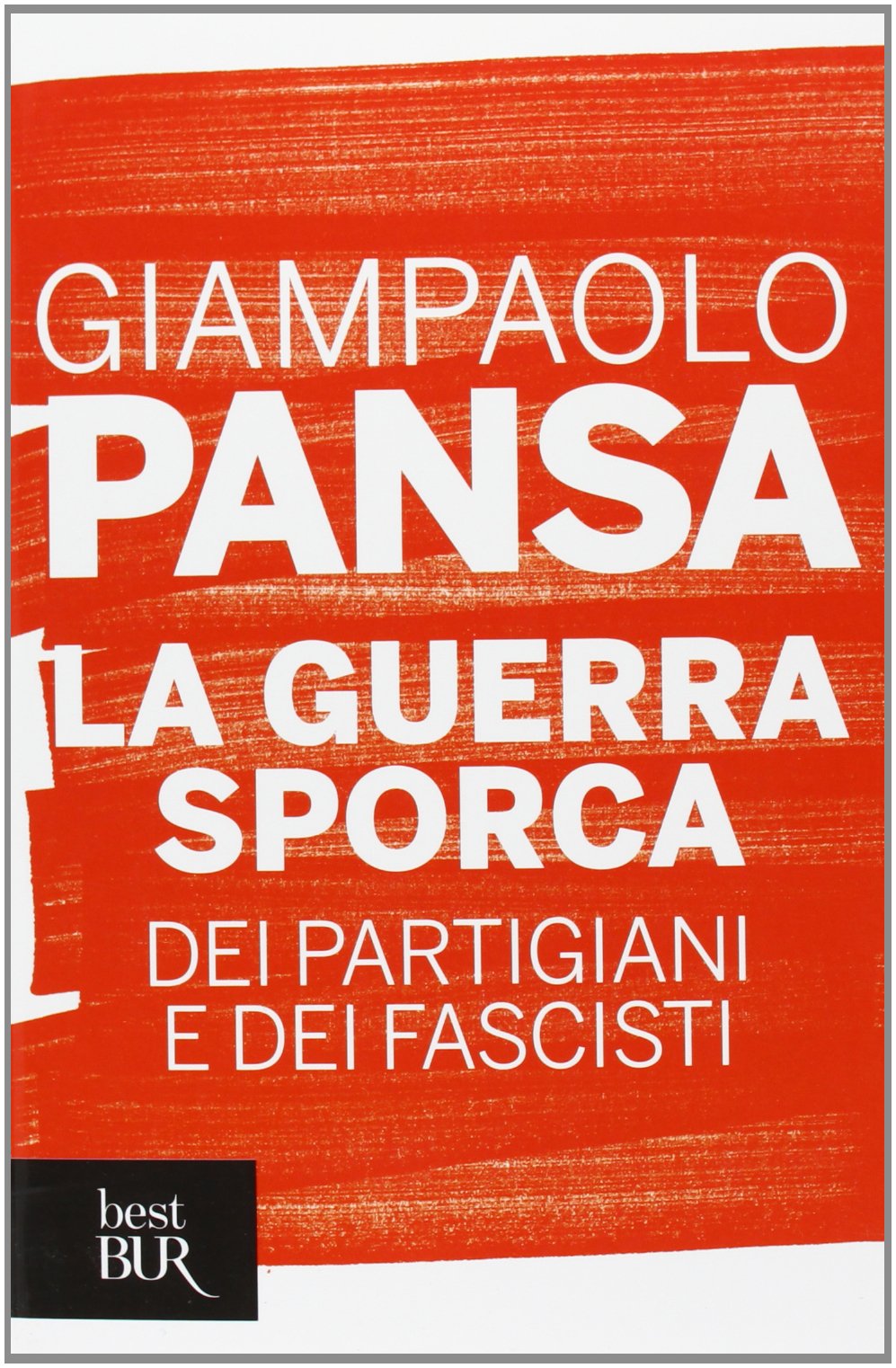 La guerra sporca dei partigiani e dei fascisti (BUR Best BUR) Politics & History