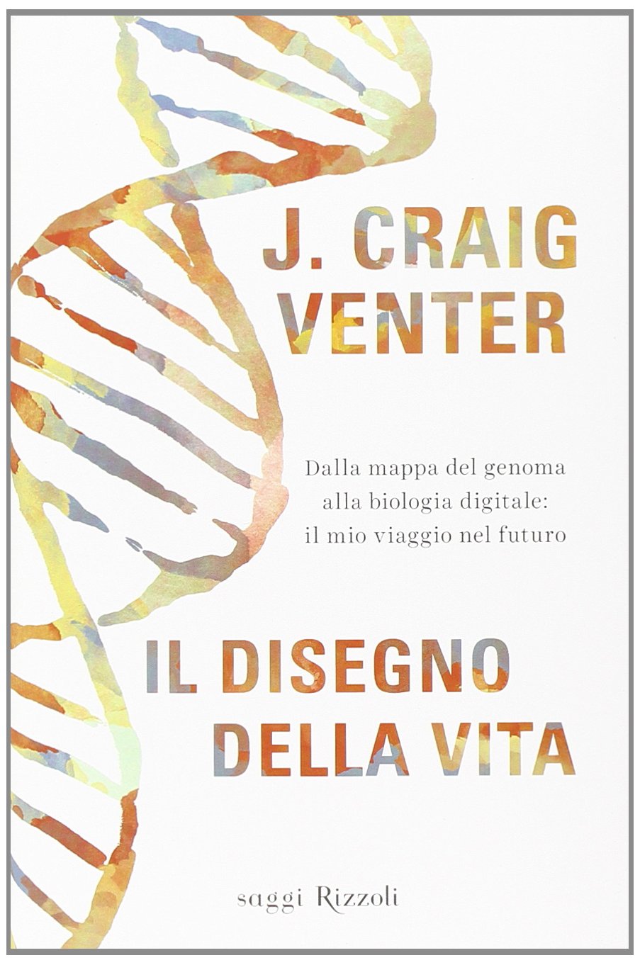 Il disegno della vita. Dalla mappa del genoma alla biologia digitale: il mio viaggio nel futuro Professional & Reference Books