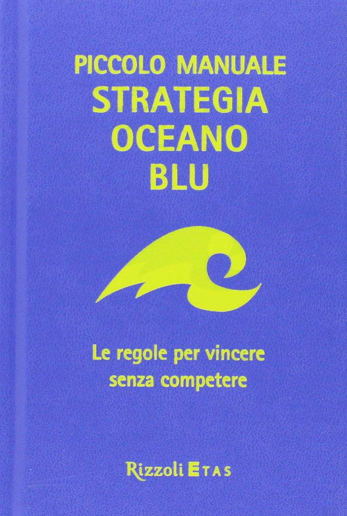 Piccolo manuale. Strategia oceano blu. Le regole per vincere senza competere Business, Finance & Career