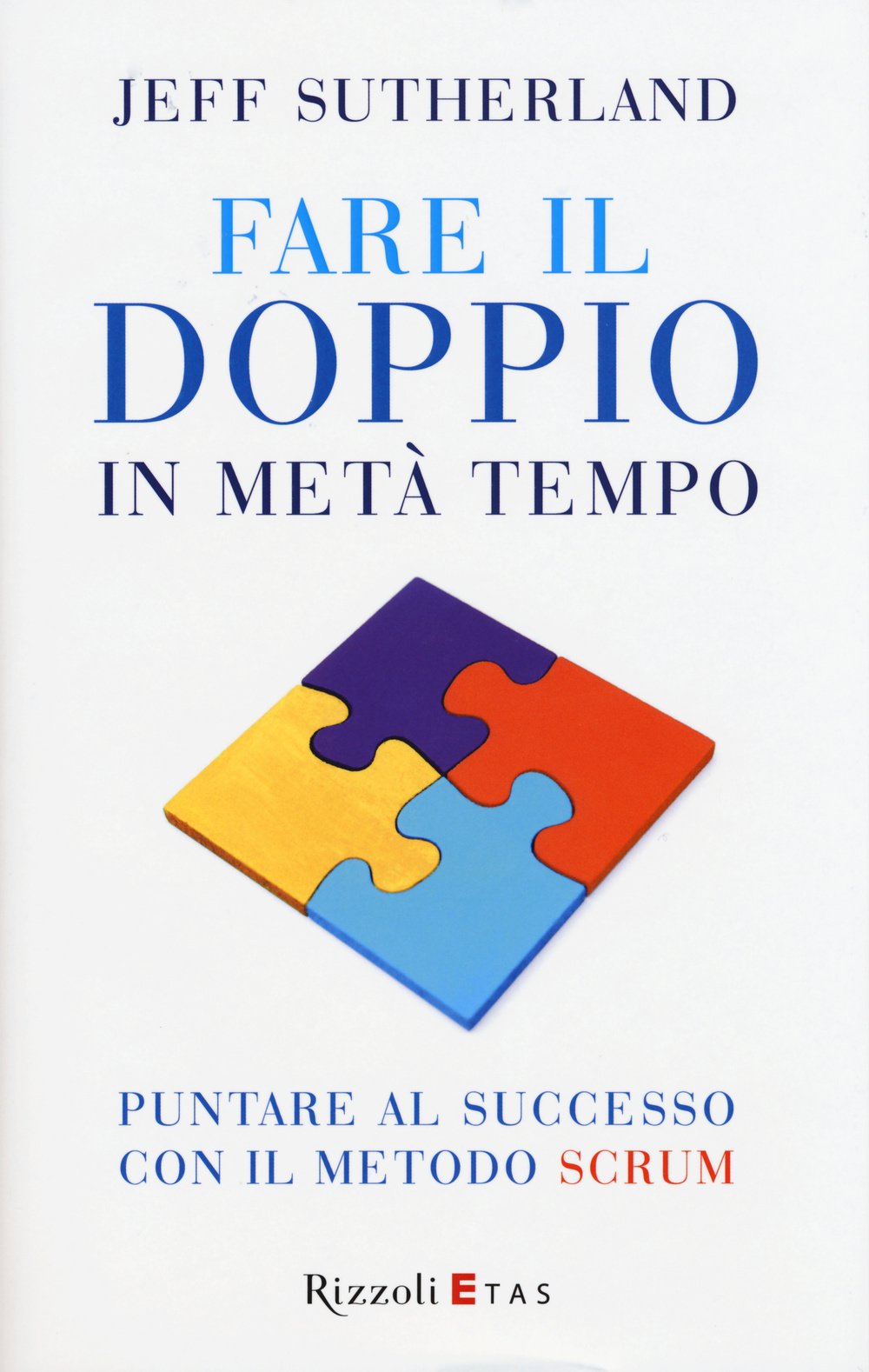 Fare il doppio in metà tempo. Puntare al successo con il metodo Scrum Business, Finance & Career