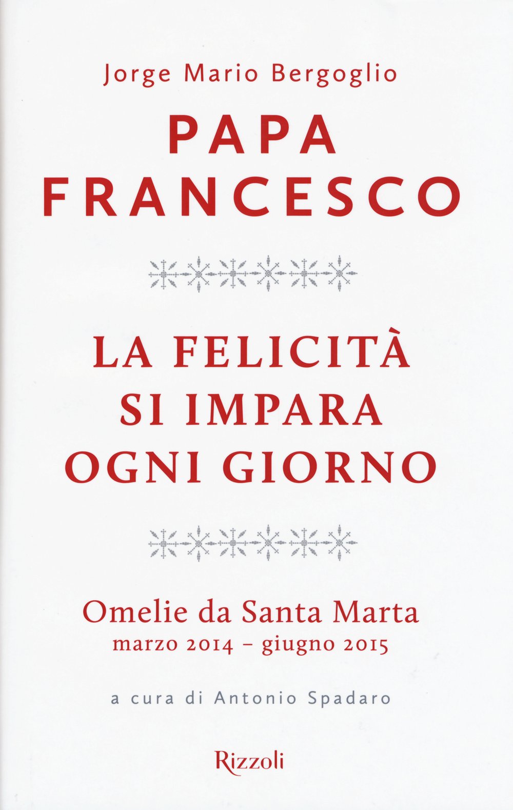 La felicità si impara ogni giorno. Omelie da Santa Marta (marzo 2014-giugno 2015) (Saggi italiani) Religion & Esotericism