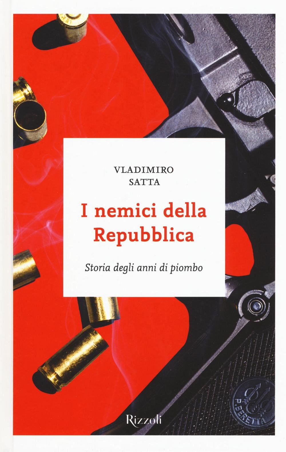 I nemici della Repubblica. Storia degli anni di piombo Politics & History