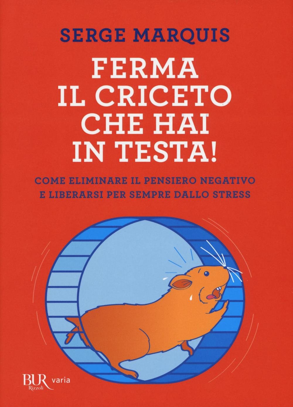 Ferma il criceto che hai in testa! Come eliminare il pensiero negativo e liberarsi per sempre dallo stress Lifestyle